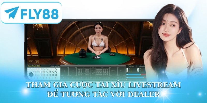 Tham gia cược tài xỉu livestream để tương tác với dealer